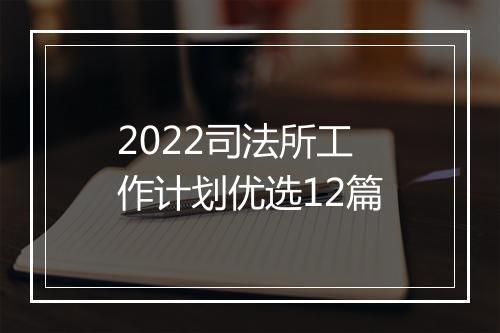 2022司法所工作计划优选12篇