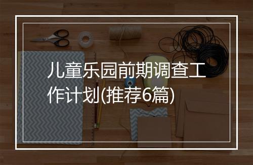 儿童乐园前期调查工作计划(推荐6篇)