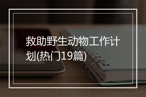 救助野生动物工作计划(热门19篇)