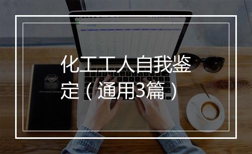 化工工人自我鉴定（通用3篇）