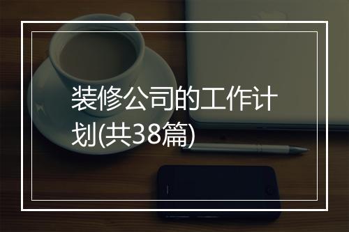 装修公司的工作计划(共38篇)