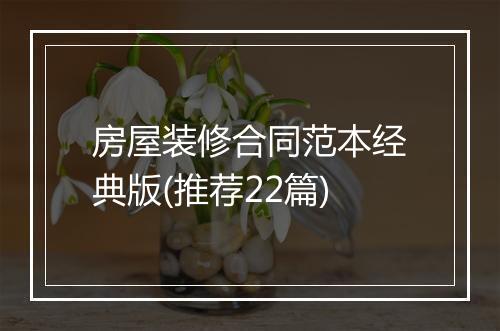 房屋装修合同范本经典版(推荐22篇)