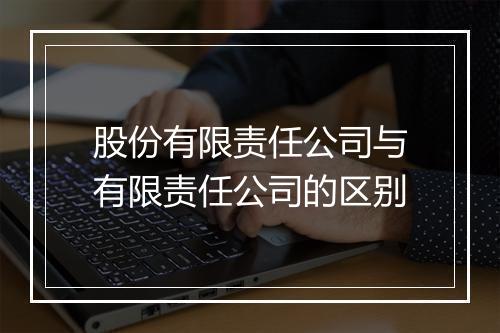 股份有限责任公司与有限责任公司的区别