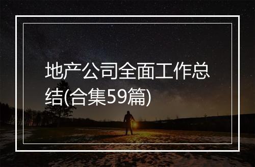地产公司全面工作总结(合集59篇)