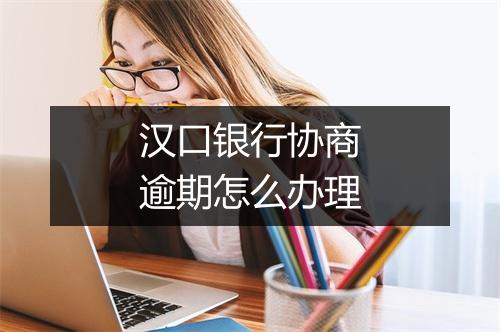 汉口银行协商逾期怎么办理
