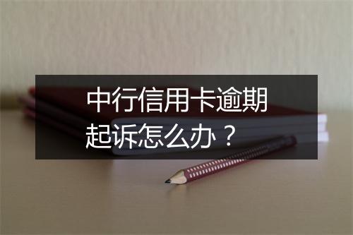 中行信用卡逾期起诉怎么办？