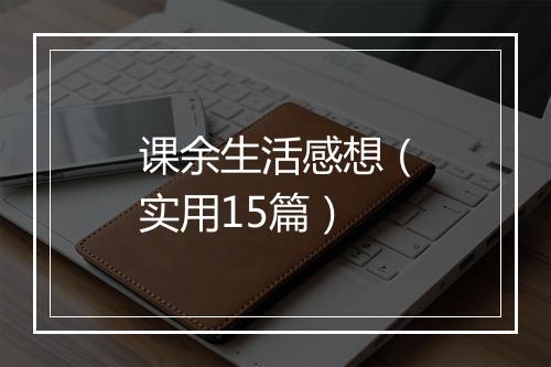 课余生活感想（实用15篇）