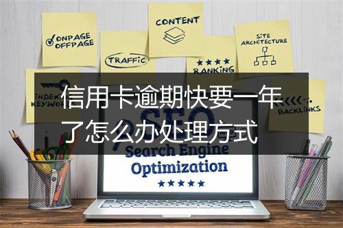 信用卡逾期快要一年了怎么办处理方式