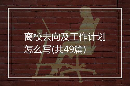 离校去向及工作计划怎么写(共49篇)
