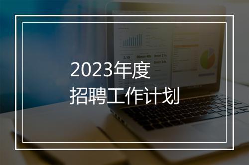 2023年度招聘工作计划