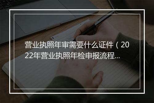 营业执照年审需要什么证件（2022年营业执照年检申报流程）