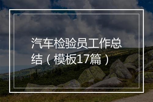 汽车检验员工作总结（模板17篇）