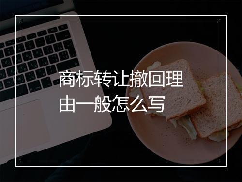 商标转让撤回理由一般怎么写