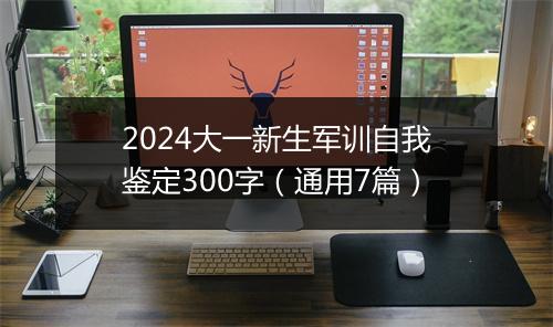 2024大一新生军训自我鉴定300字（通用7篇）