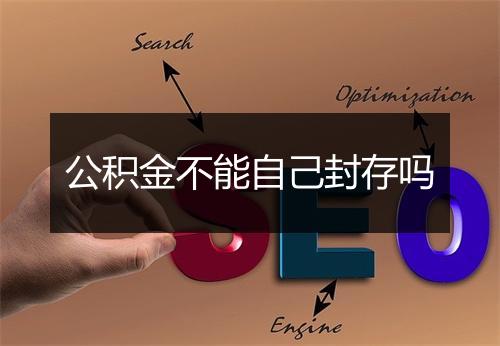 公积金不能自己封存吗