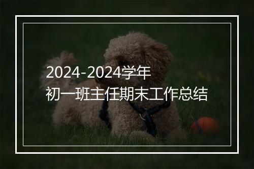 2024-2024学年初一班主任期末工作总结