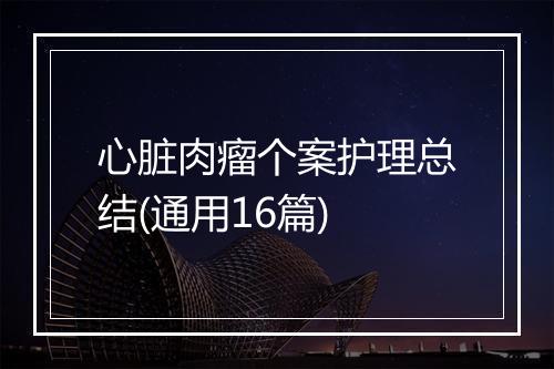 心脏肉瘤个案护理总结(通用16篇)