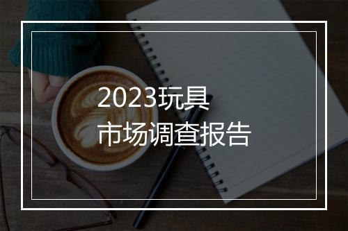 2023玩具市场调查报告