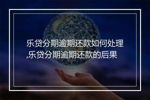 乐贷分期逾期还款如何处理,乐贷分期逾期还款的后果