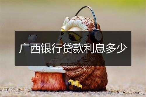 广西银行贷款利息多少