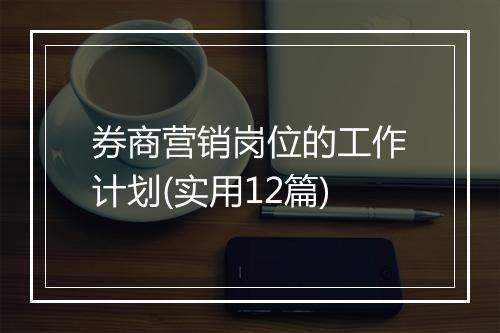 券商营销岗位的工作计划(实用12篇)