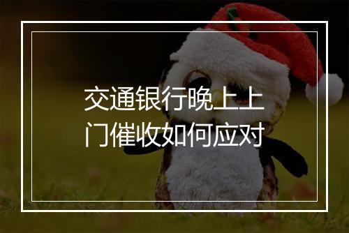 交通银行晚上上门催收如何应对