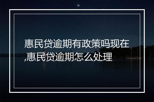 惠民贷逾期有政策吗现在,惠民贷逾期怎么处理