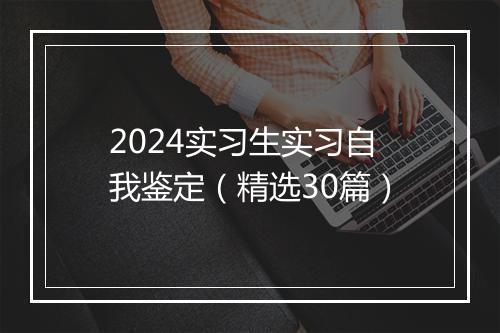 2024实习生实习自我鉴定（精选30篇）