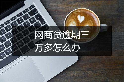 网商贷逾期三万多怎么办