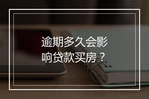 逾期多久会影响贷款买房？