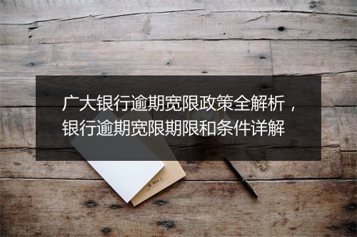 广大银行逾期宽限政策全解析，银行逾期宽限期限和条件详解