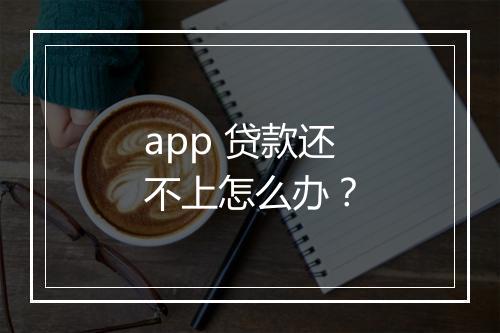 app 贷款还不上怎么办？