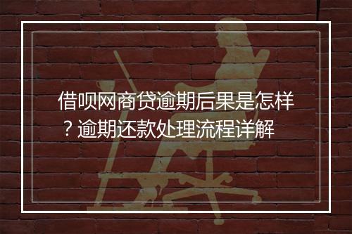 借呗网商贷逾期后果是怎样？逾期还款处理流程详解