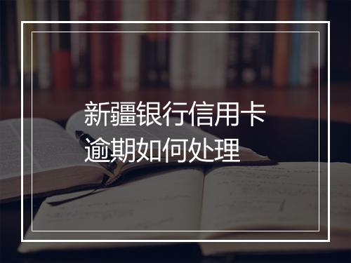 新疆银行信用卡逾期如何处理