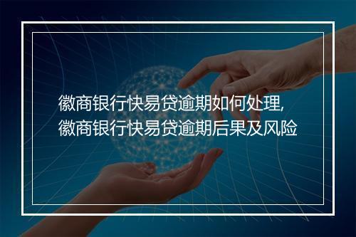 徽商银行快易贷逾期如何处理,徽商银行快易贷逾期后果及风险