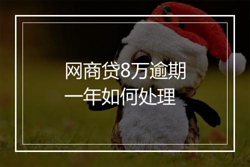 网商贷8万逾期一年如何处理