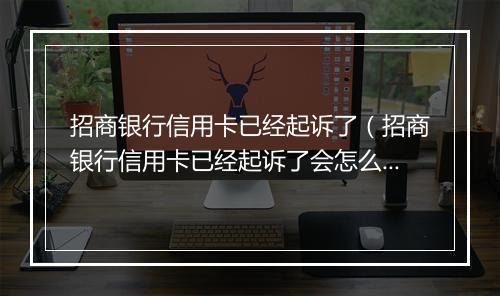 招商银行信用卡已经起诉了（招商银行信用卡已经起诉了会怎么样）