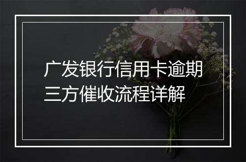 广发银行信用卡逾期三方催收流程详解