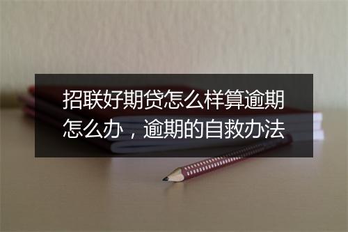 招联好期贷怎么样算逾期怎么办，逾期的自救办法