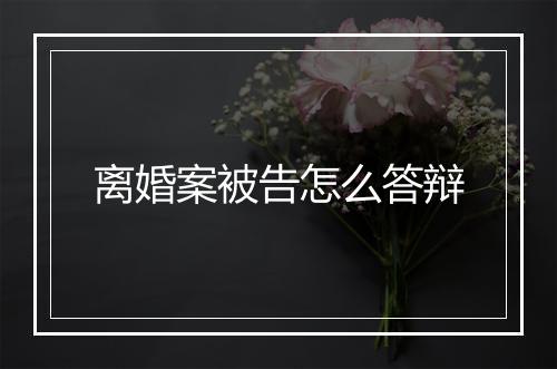 离婚案被告怎么答辩