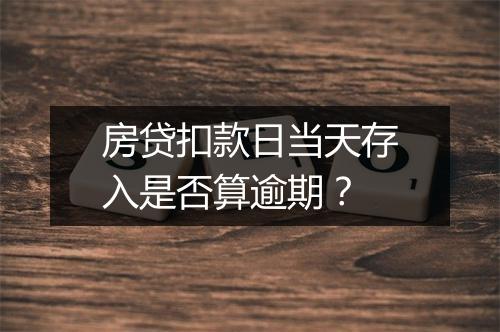房贷扣款日当天存入是否算逾期？