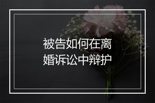 被告如何在离婚诉讼中辩护