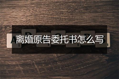 离婚原告委托书怎么写