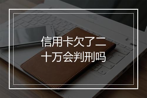 信用卡欠了二十万会判刑吗