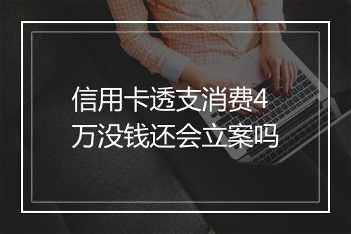信用卡透支消费4万没钱还会立案吗