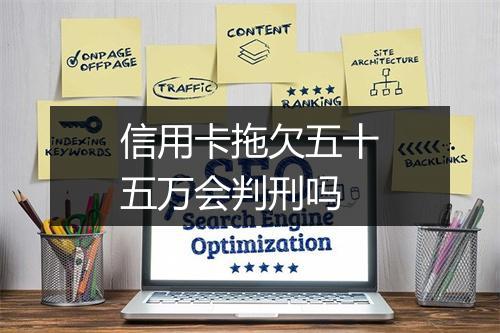 信用卡拖欠五十五万会判刑吗