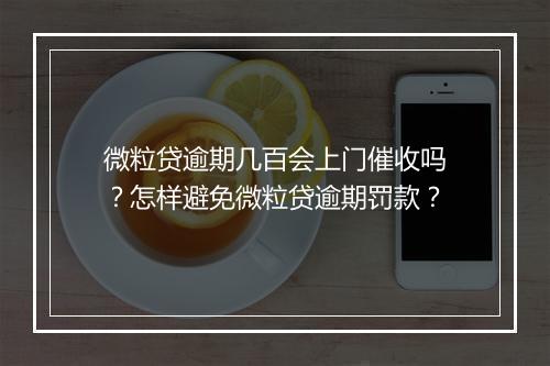 微粒贷逾期几百会上门催收吗？怎样避免微粒贷逾期罚款？