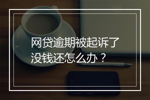 网贷逾期被起诉了没钱还怎么办？