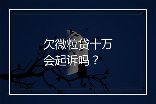 欠微粒贷十万会起诉吗？