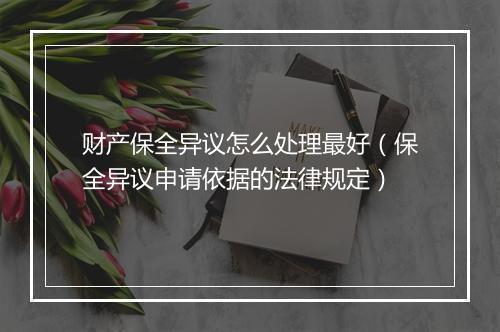 财产保全异议怎么处理最好（保全异议申请依据的法律规定）